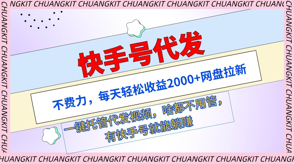 快手号代发：不费力，每天轻松收益2000+网盘拉新一键托管代发视频-辰阳网创