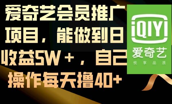 爱奇艺会员推广项目，能做到日收益5W＋，自己操作每天撸40+-辰阳网创