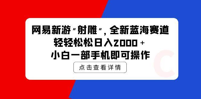 网易新游 射雕 全新蓝海赛道，轻松日入2000＋小白一部手机即可操作-辰阳网创