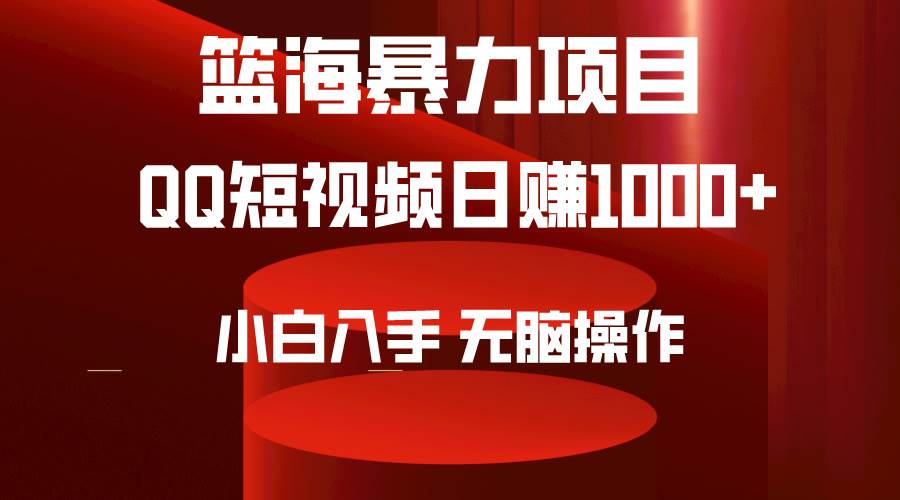 2024年篮海项目，QQ短视频暴力赛道，小白日入1000+，无脑操作，简单上手。-辰阳网创