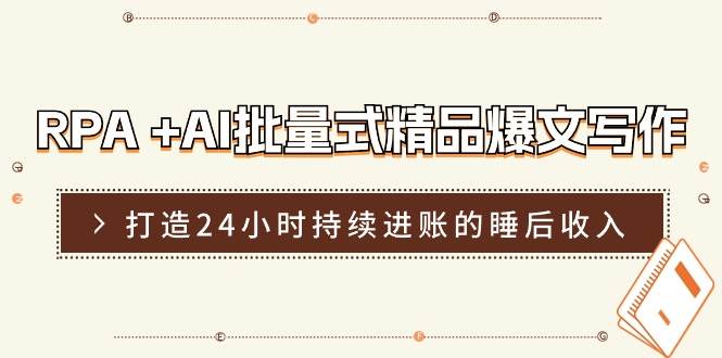 RPA +AI批量式 精品爆文写作  日更实操营，打造24小时持续进账的睡后收入-辰阳网创