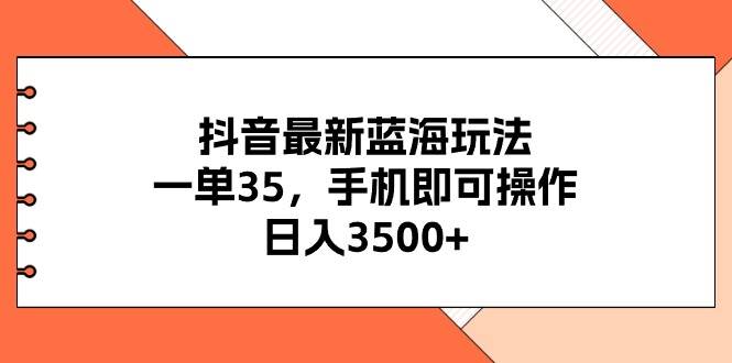 抖音最新蓝海玩法，一单35，手机即可操作，日入3500+，不了解一下真是…-辰阳网创