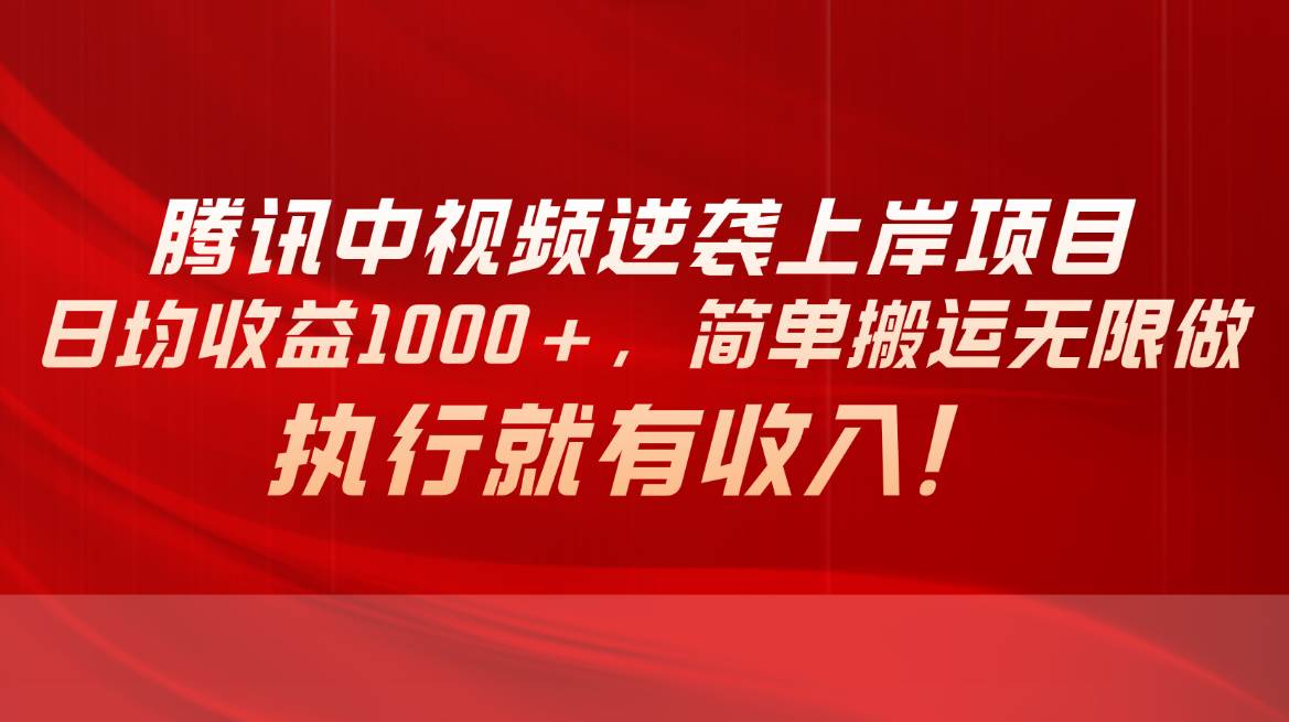 腾讯中视频项目，日均收益1000+，简单搬运无限做，执行就有收入-辰阳网创