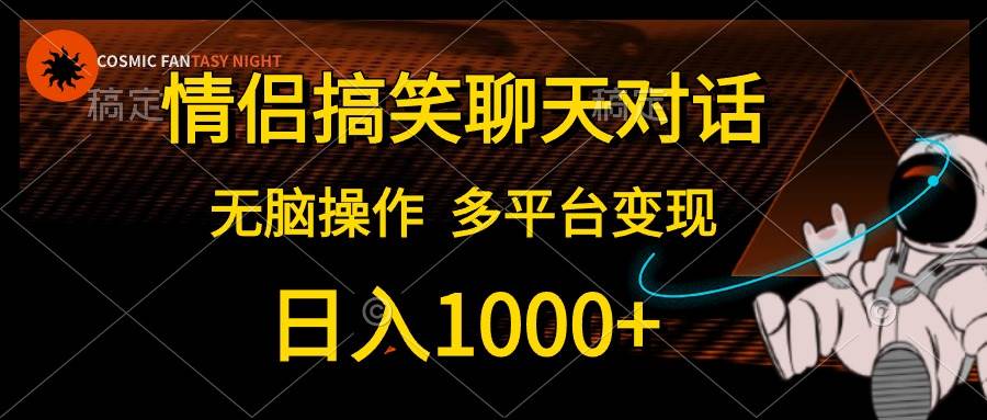 情侣搞笑聊天对话，日入1000+,无脑操作，多平台变现-辰阳网创