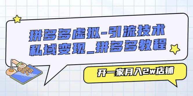 拼多多虚拟-引流技术与私域变现_拼多多教程：开一家月入2w店铺-辰阳网创