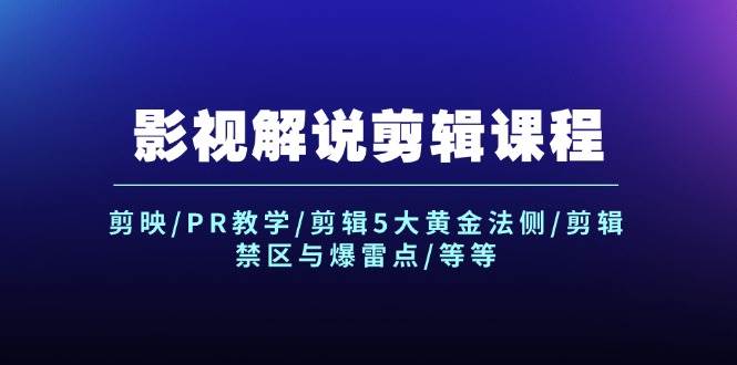 影视解说剪辑课程：剪映/PR教学/剪辑5大黄金法侧/剪辑禁区与爆雷点/等等-辰阳网创