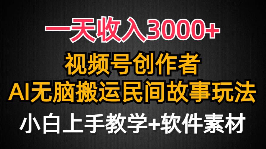 一天收入3000+，视频号创作者分成，民间故事AI创作，条条爆流量，小白也能轻松上手-辰阳网创