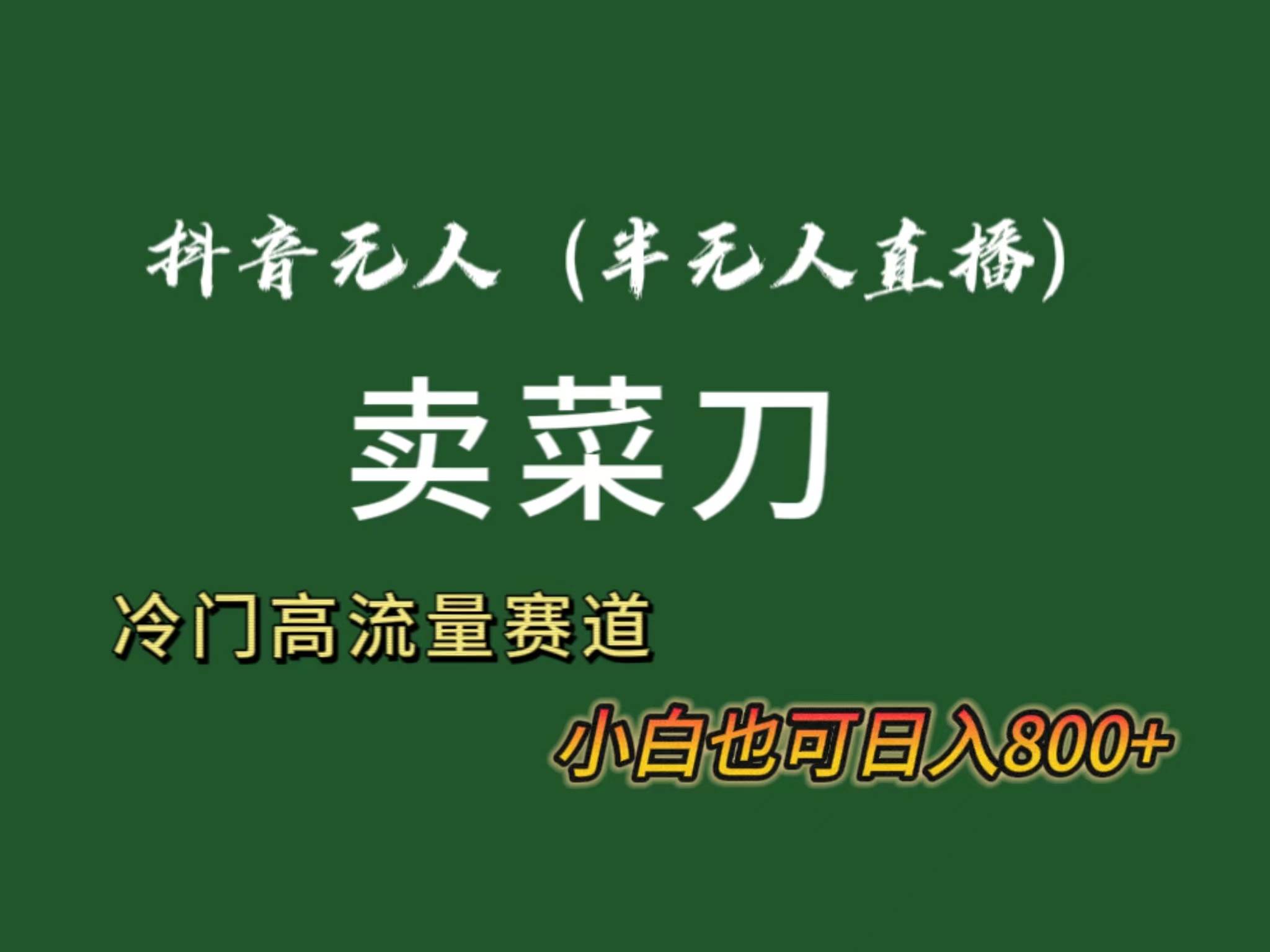 抖音无人（半无人）直播卖菜刀日入800+！冷门品流量大，全套教程+软件！-辰阳网创