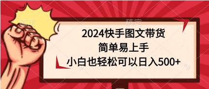 2024快手图文带货，简单易上手，小白也轻松可以日入500+-辰阳网创