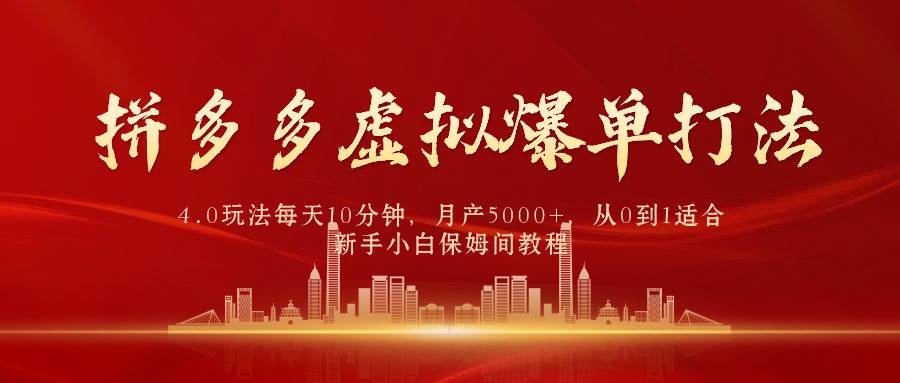 拼多多虚拟爆单打法4.0，每天10分钟，月产5000+，从0到1赚收益教程-辰阳网创