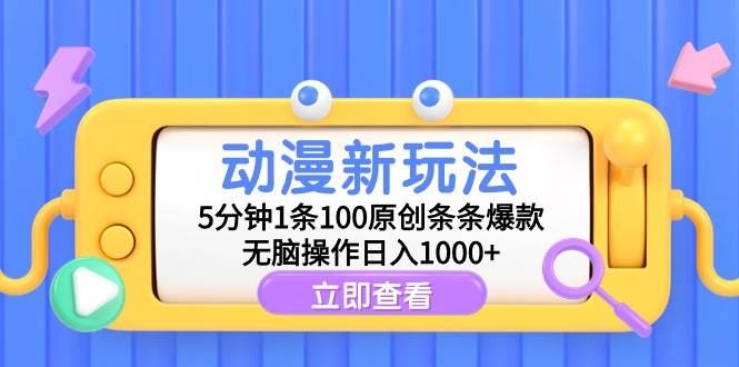 动漫新玩法，5分钟1条100原创条条爆款，无脑操作日入1000+-辰阳网创