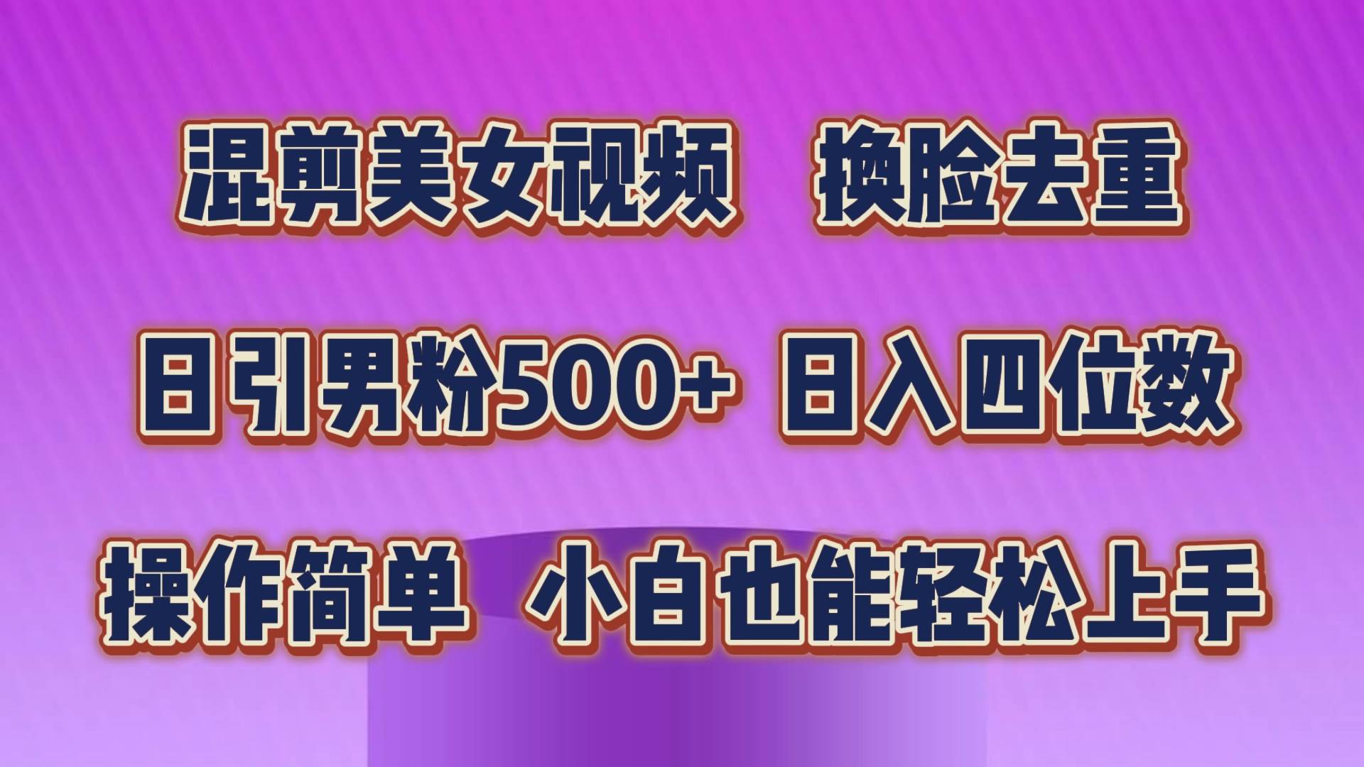 混剪美女视频，换脸去重，轻松过原创，日引色粉500+，操作简单，小白也…-辰阳网创