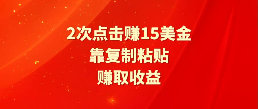 靠2次点击赚15美金，复制粘贴就能赚取收益-辰阳网创