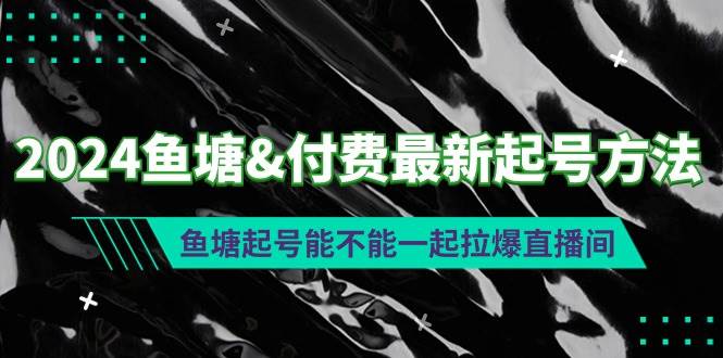 2024鱼塘付费最新起号方法：鱼塘起号能不能一起拉爆直播间-辰阳网创