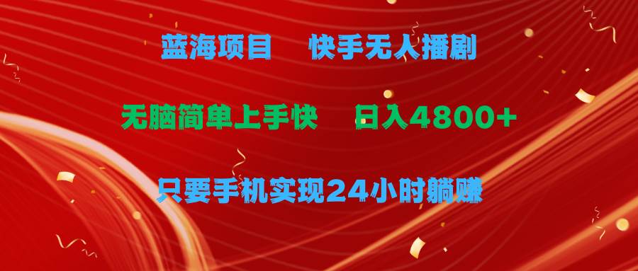 蓝海项目，快手无人播剧，一天收益4800+，手机也能实现24小时躺赚，无脑…-辰阳网创