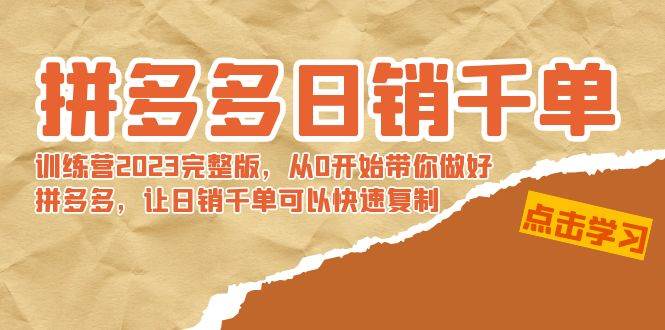 拼多多日销千单训练营2023完 拼多多日销千单训练营2023完整版，从0开始带你做好拼多多，让日销千单可以快速复制-辰阳网创