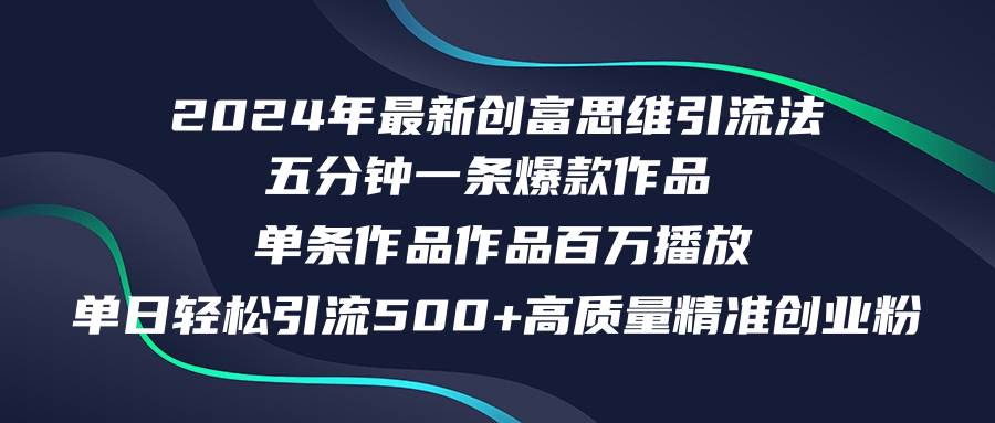 2024年最新创富思维日引流500+精准高质量创业粉，五分钟一条百万播放量…-辰阳网创