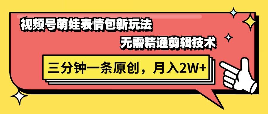 视频号萌娃表情包新玩法，无需精通剪辑，三分钟一条原创视频，月入2W+-辰阳网创