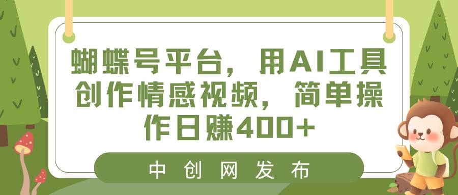 蝴蝶号平台，用AI工具创作情感视频，简单操作日赚400+-辰阳网创