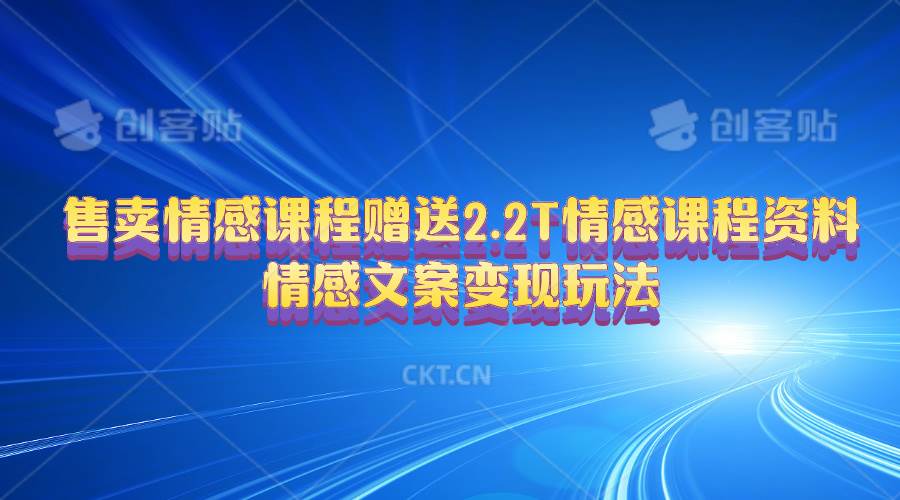 售卖情感课程，赠送2.2T情感课程资料，情感文案变现玩法-辰阳网创