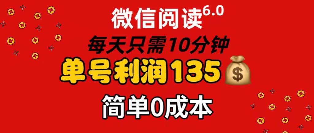 微信阅读6.0，每日10分钟，单号利润135，可批量放大操作，简单0成本-辰阳网创