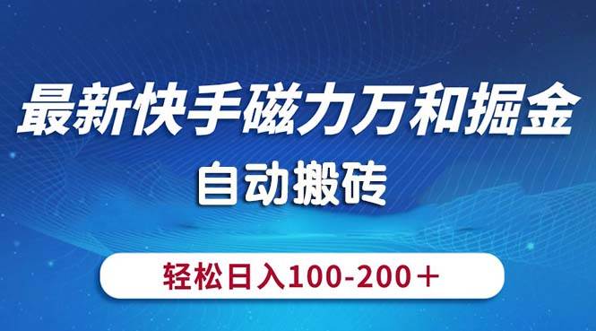 最新快手磁力万和掘金，自动搬砖，轻松日入100-200，操作简单-辰阳网创