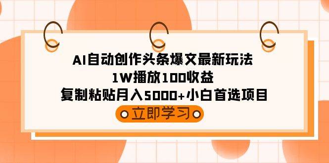 AI自动创作头条爆文最新玩法 1W播放100收益 复制粘贴月入5000+小白首选项目-辰阳网创