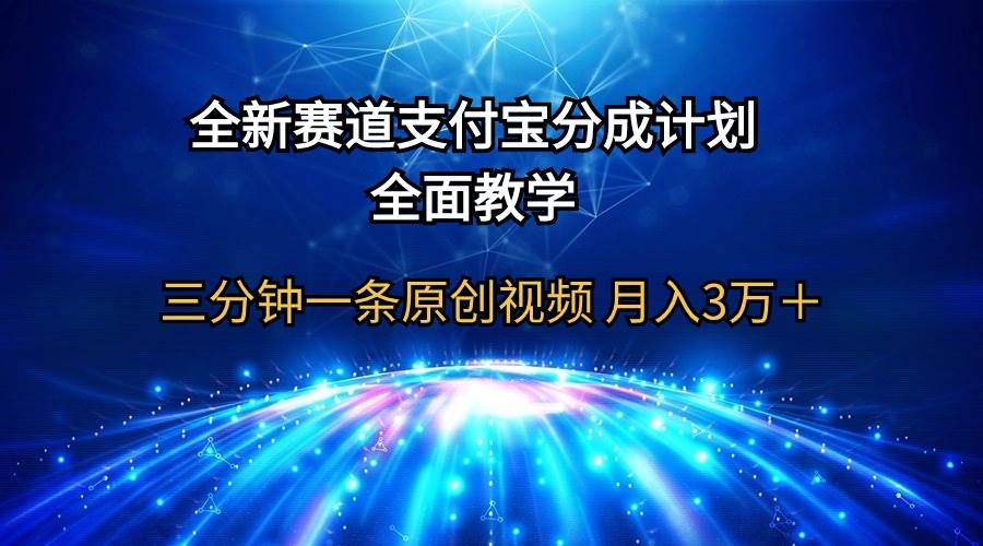 全新赛道  支付宝分成计划，全面教学 三分钟一条原创视频 月入3万＋-辰阳网创