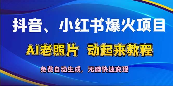 抖音、小红书爆火项目：AI老照片动起来教程，免费自动生成，无脑快速变…-辰阳网创