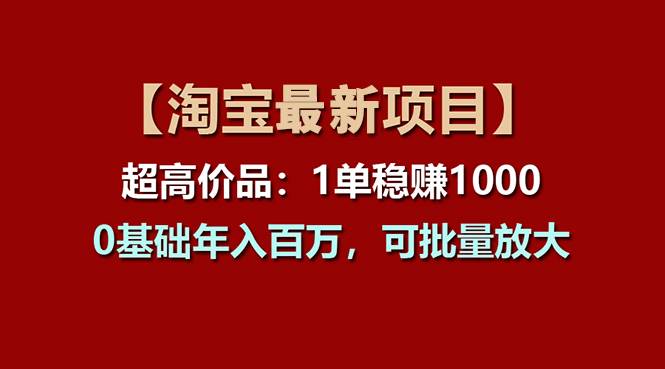 【淘宝项目】超高价品：1单赚1000多，0基础年入百万，可批量放大-辰阳网创