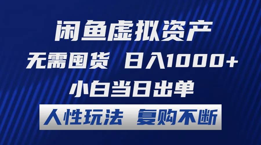 闲鱼虚拟资产 无需囤货 日入1000+ 小白当日出单 人性玩法 复购不断-辰阳网创