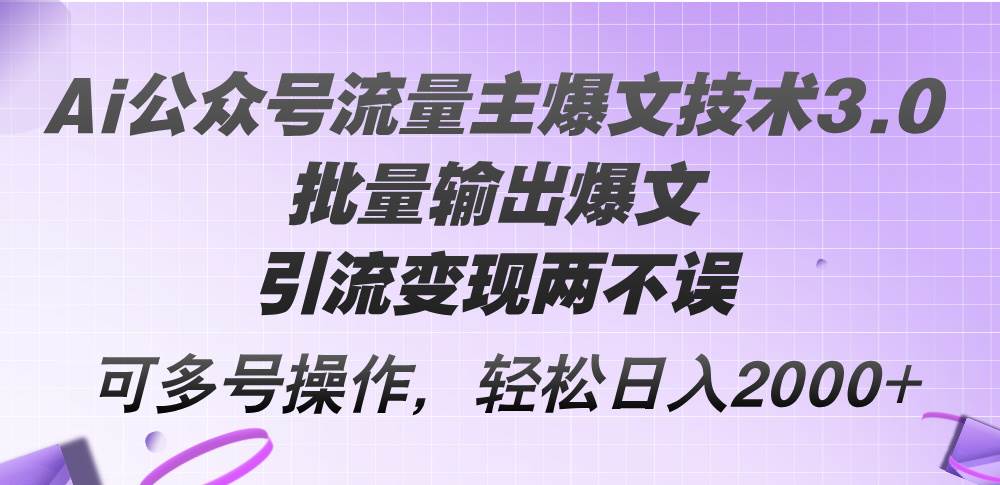 Ai公众号流量主爆文技术3.0，批量输出爆文，引流变现两不误，多号操作…-辰阳网创