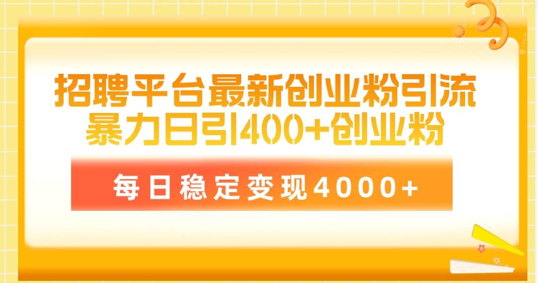 招聘平台最新创业粉引流技术，简单操作日引创业粉400+，每日稳定变现4000+-辰阳网创