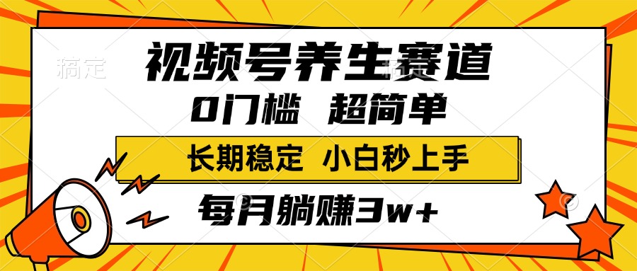 视频号养生赛道，一条视频1800，超简单，小白轻松月入3w+，长期稳定-辰阳网创