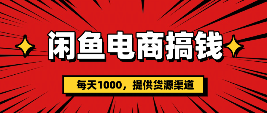 闲鱼电商搞钱，一天1000＋(提供货源）-辰阳网创