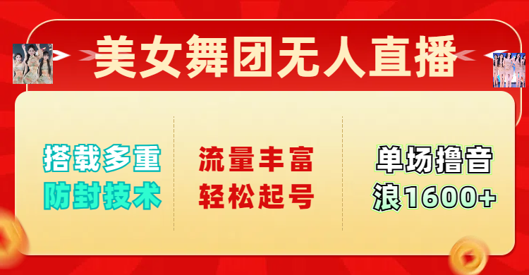 美女舞团无人直播，搭载多重防封技术，流量丰富轻松起号，单人单号可撸音浪1600+-辰阳网创