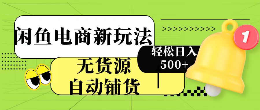 闲鱼电商新玩法！无货源自动铺货，每天两小时轻松日入500+-辰阳网创