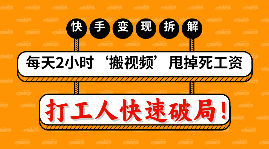 打工人快速破局！每天2小时‘搬视频’，甩掉死工资：快手变现流水线拆解-辰阳网创