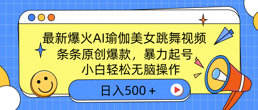 最新爆火AI瑜伽美女跳舞视频，3分钟1条，条条原创爆款，暴力起号，小白轻松无脑操作，日入500＋-辰阳网创