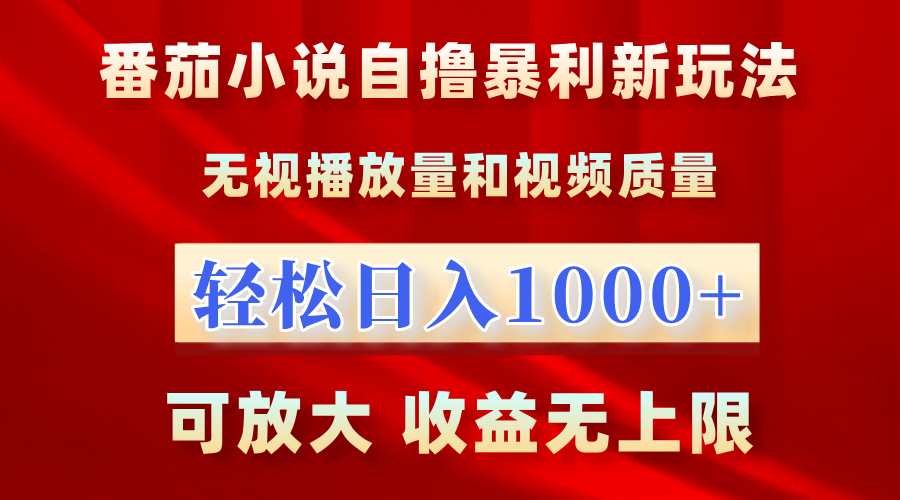 最新番茄小说自撸暴利新玩法！无视播放量，轻松日入1000+，可放大，收益无上限！-辰阳网创